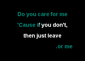 Do you care for me

'Cause if you don't

die for me,

live and breathe for me