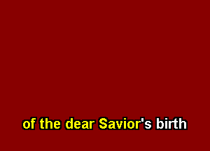 of the dear Savior's birth