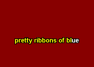 pretty ribbons of blue