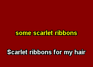 some scarlet ribbons

Scarlet ribbons for my hair