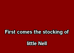 First comes the stocking of

little Nell