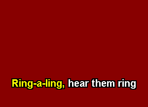 Ring-a-ling, hear them ring