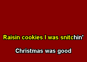 Raisin cookies I was snitchin'

Christmas was good