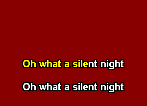 Oh what a silent night

Oh what a silent night