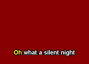 Oh what a silent night