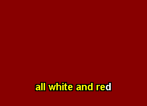 all white and red