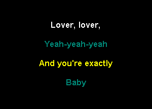 Lovenloven

Yeahqyeahayeah

And you're exactly

Baby