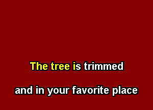 The tree is trimmed

and in your favorite place