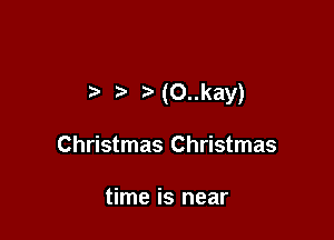 (0..kay)

Christmas Christmas

time is near
