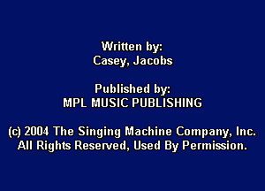 Written byi
Casey, Jacobs

Published byi
MPL MUSIC PUBLISHING

(c) 2004 The Singing Machine Company, Inc.
All Rights Reserved, Used By Permission.