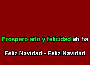 Prospero ario y felicidad ah ha

Feliz Navidad - Feliz Navidad