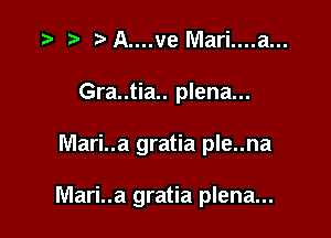 t) A....ve Mari....a...
Gra..tia.. plena...

Mari..a gratia ple..na

Mari..a gratia plena...