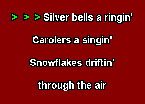 ta 2? ? Silver bells a ringin'

Carolers a singin'

Snowflakes driftin'

through the air