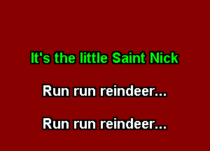 It's the little Saint Nick

Run run reindeer...

Run run reindeer...