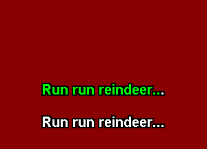 Run run reindeer...

Run run reindeer...