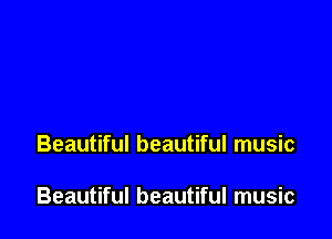 Beautiful beautiful music

Beautiful beautiful music