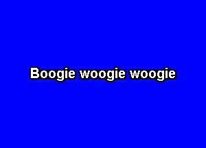 Boogie woogie woogie