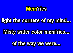 Mem'ries

light the corners of my mind...

Misty water color mem'ries...

of the way we were...