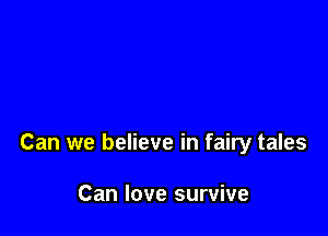 Can we believe in fairy tales

Can love survive