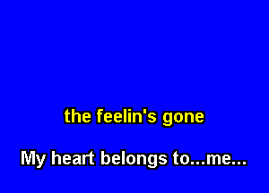 the feelin's gone

My heart belongs to...me...