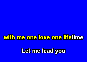 with me one love one lifetime

Let me lead you