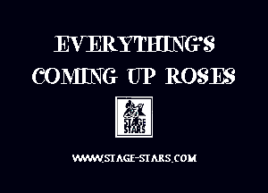 EVERYTHUSTG'S
COMING UP ROSES

lg

W5! AGFSIARSCOM