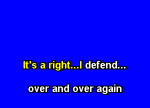 It's a right...l defend...

over and over again