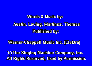W0 rds a Music byi

Austin. Loving. Martinez. Thomas

Published byi

Warner-Chappell Music Inc. (Elektral

szThe Singing Machine Company, Inc.
All Rights Reserved, Used by Permission.