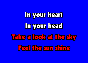 In your heart

In your head