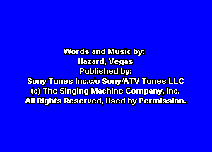 Words and Music by
Hazard, Vegas
Published by
Sony Tunes lnc.c!o SonyIATU Tunes LLC
to) The Singing Machine Company, Inc.
All Rights Reserved, Used by Permission.