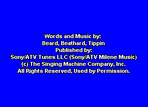 Words and Music by
Beard, Beathard, Tippin
Published by
SonyIATU Tunes LLC (SonyIATU Milene Music)
to) The Singing Machine Company, Inc.
All Rights Reserved, Used by Permission.