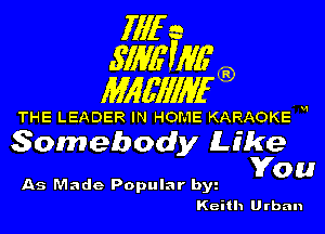 1111r n
5113611116

11166111116

THE LEADER IN HOME KARAOKE H

Somebody (Like
You

Keith Urban

As Made Popular bw