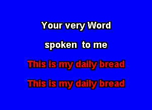 Your very Word

spoken to me