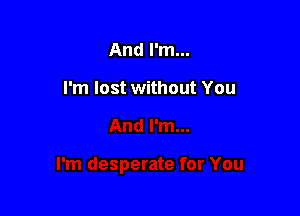 And I'm...

I'm lost without You