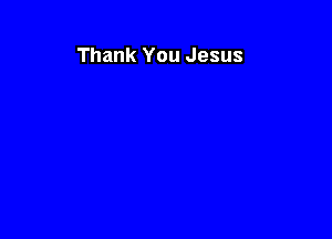 Thank You Jesus