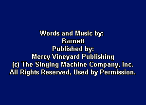 Words and Music byz
Bamett
Published by

Mercy Vineyatd Publishing
(c) The Singing Machine Company, Inc.
All Rights Reserved. Used by Permission.