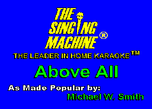 Illf
671W Mfg)

MAWIWI'G)

THE LEADER IN HOME KARAOKETM

Above All

As Made Popular by
Michael W. Smith