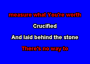 Crucierd

And laid behind the stone