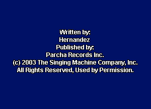 then lryz
Hemandez
Published llyz

Parcha Records Inc.
(c) 2003 the Singing Machine Company, Inc.
All Rights Reserved. Used by Permission.