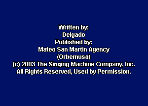 Written llyt
Delgado
Published hyz
Mateo San Manin Agency

(Otllemusa)
(c) 2003 the Singing Machine Company, Inc.
All Rights Resenletl. Used by Permission.