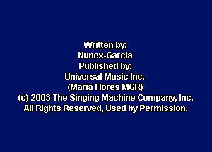 then lryz
NunexGarcia
Published llyz

Universal Music Inc.
(Maria Flores MGR)
(c) 2003 The Singing Machine Company, Inc.
All Rights Reserved. Used by Permission.