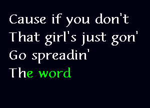 Cause if you don't
That girl's just gon'

Go spreadin'
The word