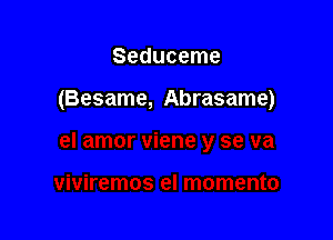 Seduceme

(Besame, Abrasame)