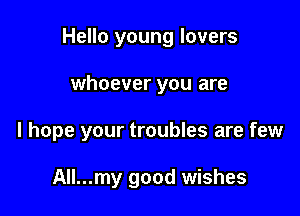 Hello young lovers

whoever you are
I hope your troubles are few

All...my good wishes