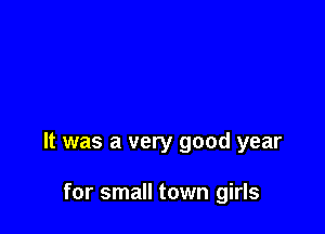 It was a very good year

for small town girls