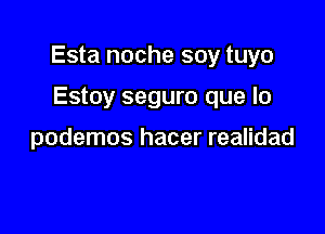 Esta noche soy tuyo

Estoy seguro que lo

podemos hacer realidad