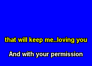 that will keep me..loving you

And with your permission