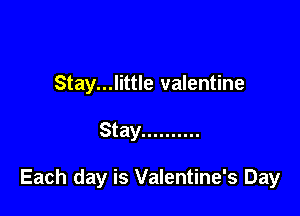 Stay...little valentine

Stay ..........

Each day is Valentine's Day