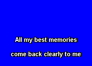 All my best memories

come back clearly to me