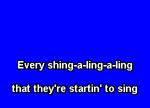 Every shing-a-Iing-a-ling

that they're startin' to sing